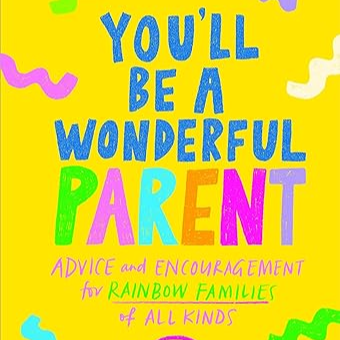 You'll Be A Wonderful Parent: Advice and Encouragement for Rainbow Families of all kinds