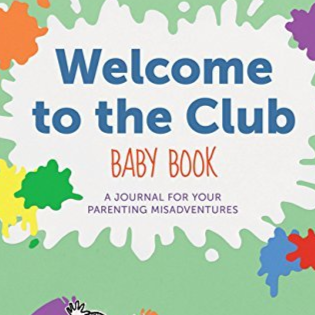 Welcome to the Club Baby Book: A Journal for Your Parenting Misadventures